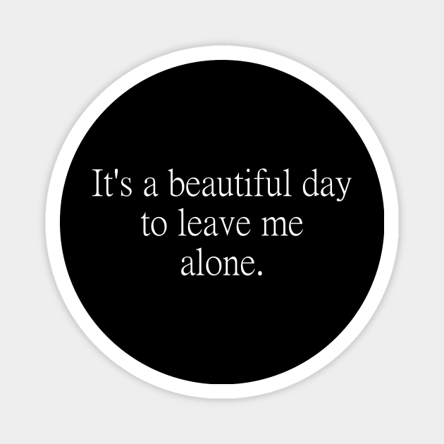 It's a beautiful day to leave me alone. Magnet by adel26